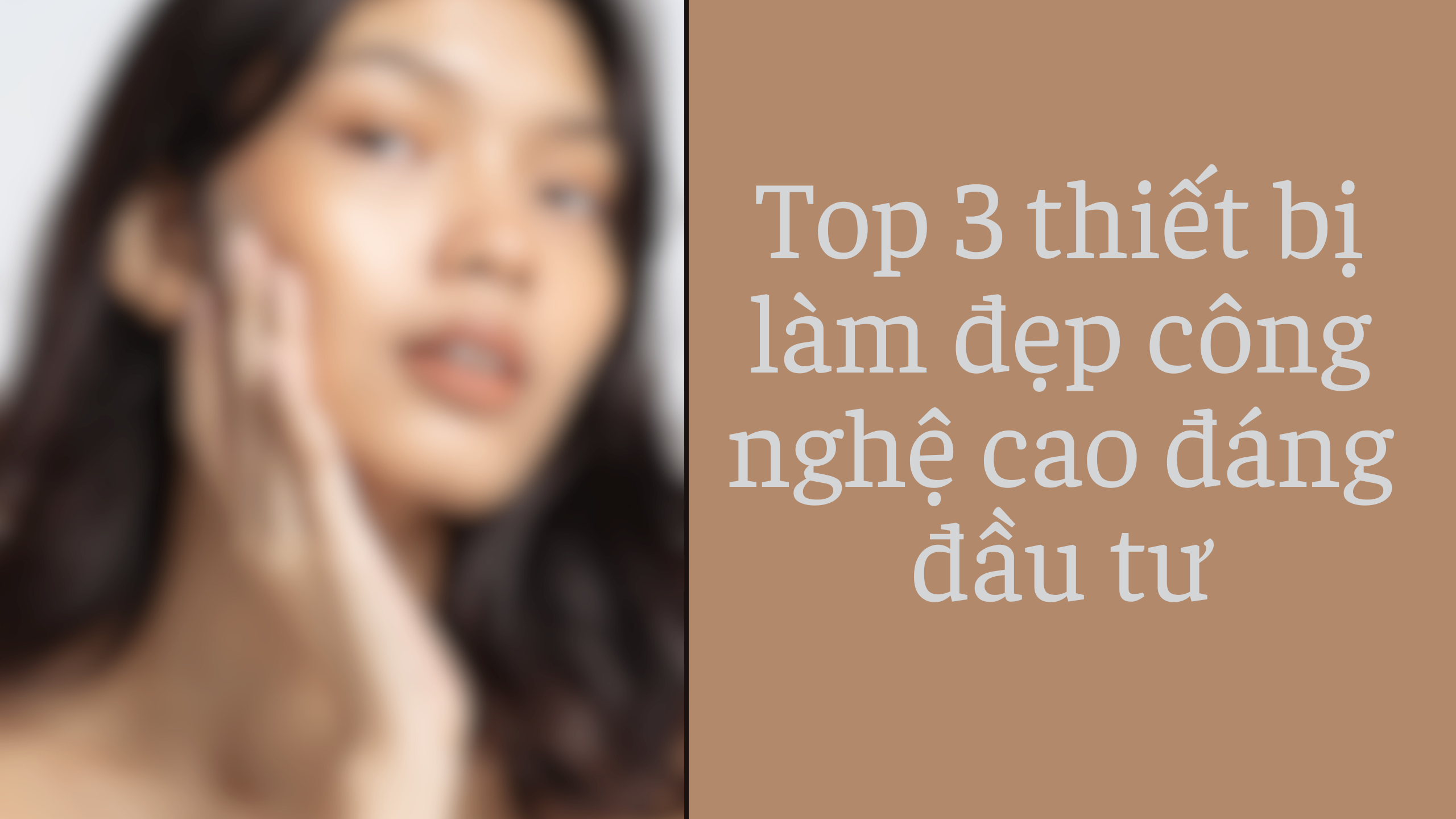Top 3 thiết bị làm đẹp công nghệ cao đáng đầu tư