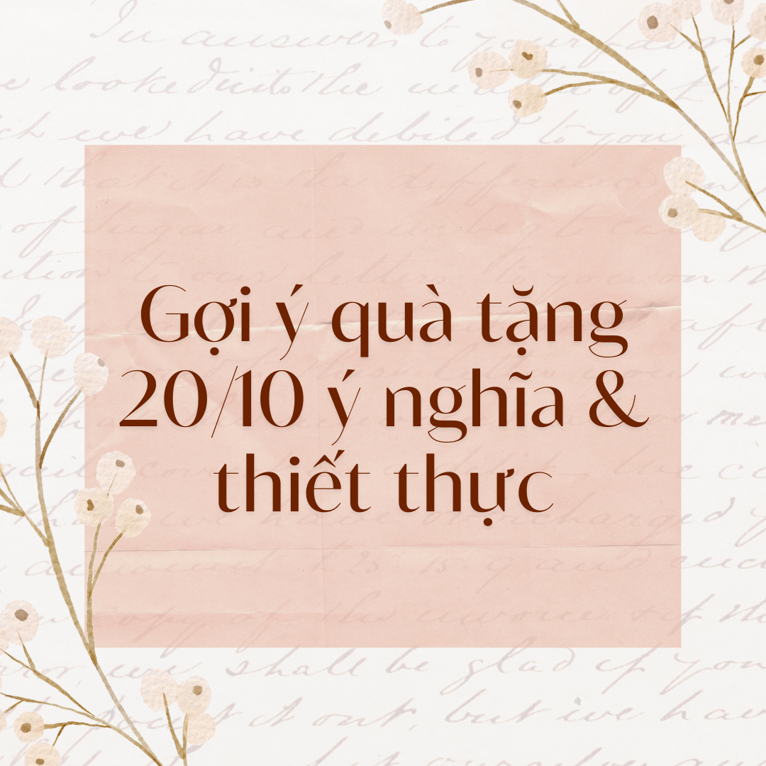 Gợi ý quà tặng 20/10 ý nghĩa & thiết thực – khiến phái đẹp “đổ gục” từ cái nhìn đầu tiên